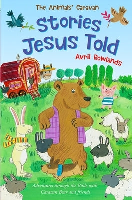 Stories Jesus Told: Adventures Through the Bible with Caravan Bear and Friends by Rowlands, Avril