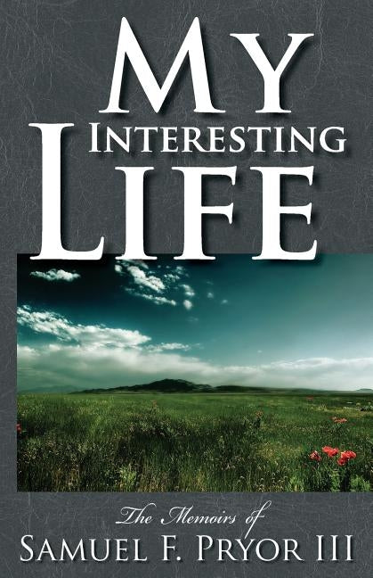 My Interesting Life: The Memoirs of Sam Pryor by Pryor III, Samuel F.