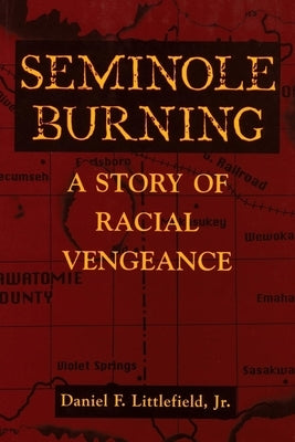 Seminole Burning: A Story of Racial Vengeance by Littlefield, Daniel F.