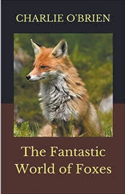 The Fantastic World of Foxes by O'Brien, Charlie