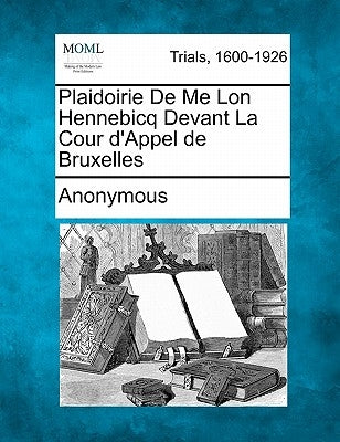 Plaidoirie de Me Léon Hennebicq Devant La Cour d'Appel de Bruxelles by Anonymous