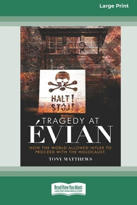 Tragedy at Evian: How the World allowed Hitler to proceed with the Holocaust [Large Print 16pt] by Matthews, Tony