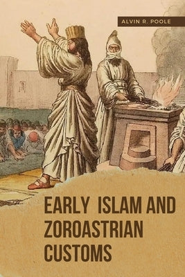Early Islam and Zoroastrian Customs by Poole, Alvin R.