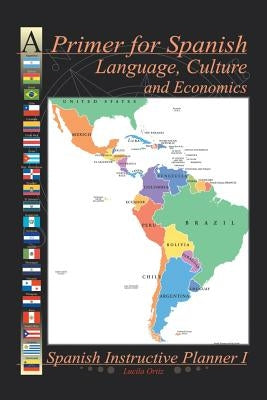 A Primer for Spanish Language, Culture and Economics: Spanish Instructive Planner I by Ortiz, Lucila