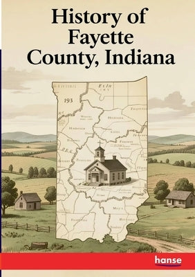 History of Fayette County Indiana by Various