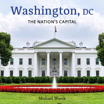 Washington, DC: The Nation's Capital by Worek, Michael