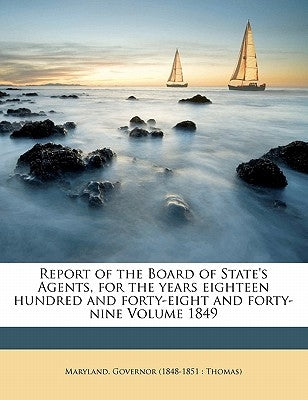 Report of the Board of State's Agents, for the Years Eighteen Hundred and Forty-Eight and Forty-Nine Volume 1849 by Maryland Governor