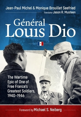 G?n?ral Louis Dio: The Wartime Epic of One of Free France's Greatest Soldiers, 1940-1946 by Michel, Jean-Paul