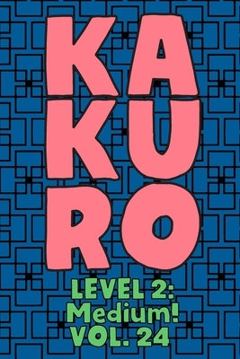 Kakuro Level 2: Medium! Vol. 24: Play Kakuro 14x14 Grid Medium Level Number Based Crossword Puzzle Popular Travel Vacation Games Japan by Numerik, Sophia