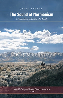 The Sound of Mormonism: A Media History of Latter-Day Saints by Farmer, Jared