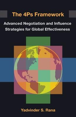 The 4ps Framework: Advanced Negotiation and Influence Strategies for Global Effectiveness by Rana, Yadvinder S.