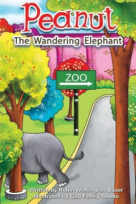 Peanut The Wandering Elephant by Bauer, Robin E.