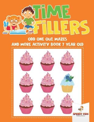 Time Fillers: Odd One Out, Mazes and More Activity Book 7 Year Old by Speedy Kids