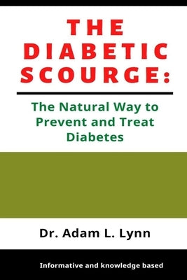 The Diabetic Scourge: A Natural Way to Prevent and Treat Diabetes by Lynn, Adam L.