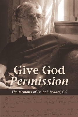 Give God Permission by Bedard CC, Bob
