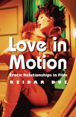 Love in Motion: Erotic Relationships in Film by Due, Reidar