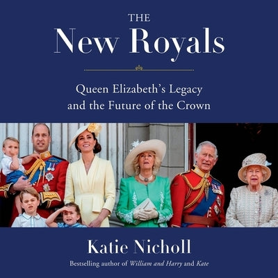 The New Royals: Queen Elizabeth's Legacy and the Future of the Crown by Nicholl, Katie