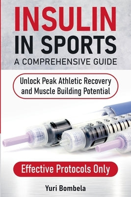 Insulin in Sports. A Comprehensive Guide by Bombela, Yuri