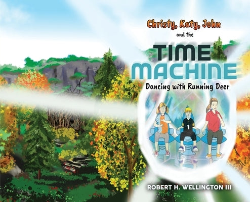 Christy, Katy, John and the Time Machine: Dancing with Running Deer by Wellington, Robert H.
