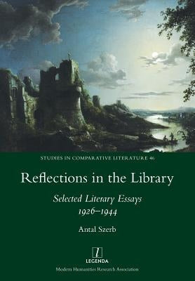 Reflections in the Library: Selected Literary Essays 1926-1944 by Szerb, Antal