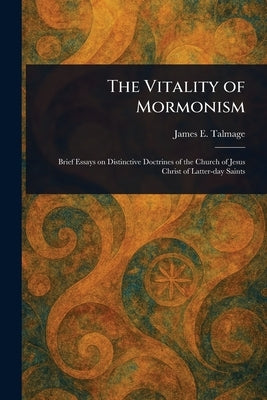 The Vitality of Mormonism by Talmage, James E. (James Edward)