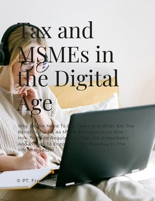 Tax and MSMEs in the Digital Age: Why Do We Need To Pay Taxes And What Are The Benefits For Us As MSME Entrepreneurs And How To Build Regulations That by Niken Wilantari, Regina