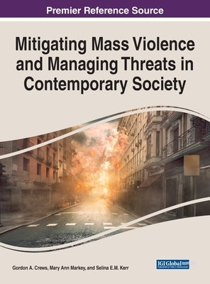 Mitigating Mass Violence and Managing Threats in Contemporary Society by Crews, Gordon A.