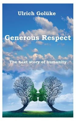 Generous Respect: The next story of humanity by Golüke, Ulrich