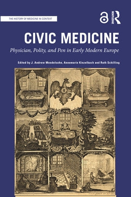 Civic Medicine: Physician, Polity, and Pen in Early Modern Europe by Mendelsohn, J. Andrew