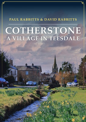 Cotherstone: A Village in Teesdale by Rabbitts, Paul