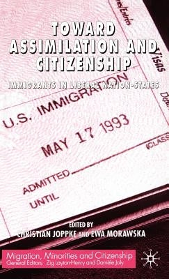 Toward Assimilation and Citizenship: Immigrants in Liberal Nation-States by Joppke, C.