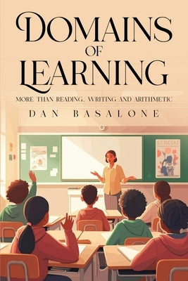 Domains of Learning: More than Reading, Writing, and Arithmetic by Basalone, Dan