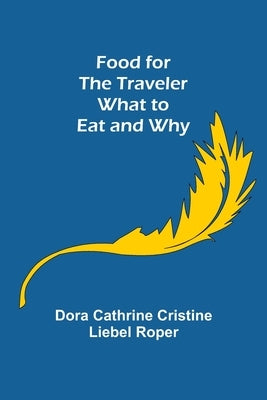 Food for the Traveler What to Eat and Why by Cathrine Cristine Liebel Roper, Dora