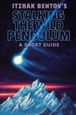 Itzhak Bentovs Stalking The Wild Pendulum: A Short Guide by Pyle, William