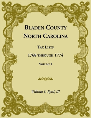Bladen County, North Carolina, Tax Lists: 1768 through 1774, Volume I by Byrd, William