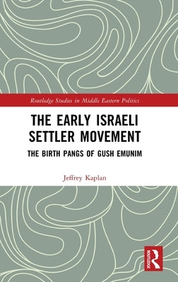 The Early Israeli Settler Movement: The Birth Pangs of Gush Emunim by Kaplan, Jeffrey