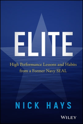 Elite: High Performance Lessons and Habits from a Former Navy Seal by Hays, Nick