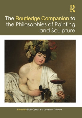The Routledge Companion to the Philosophies of Painting and Sculpture by Carroll, No?l