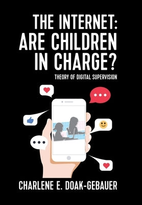The Internet: Are children in charge?: Theory of Digital Supervision by Doak-Gebauer, Charlene E.