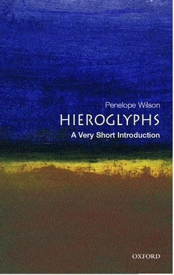 Hieroglyphs: A Very Short Introduction by Wilson, Penelope
