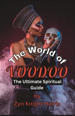 The World of Voodoo the Ultimate Spiritual Guide by Harris, Zyn Knight