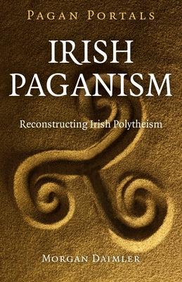 Pagan Portals - Irish Paganism: Reconstructing Irish Polytheism by Daimler, Morgan