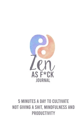 Zen as F*ck: 5 Minutes A Day To Cultivate Not giving A Sh*t Mindfulness And Productivity by Sami, Louai