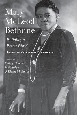 Mary McLeod Bethune: Building a Better World, Essays and Selected Documents by McCluskey, Audrey Thomas