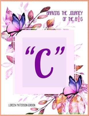 Braving the Journey of the Big C by Patterson Gordon, Loreen A.