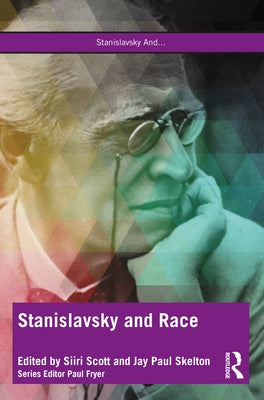 Stanislavsky and Race: Questioning the "System" in the 21st Century by Scott, Siiri