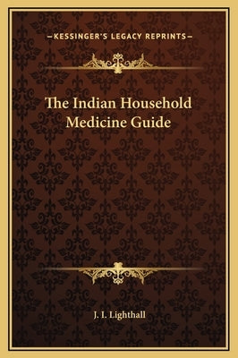 The Indian Household Medicine Guide by Lighthall, J. I.