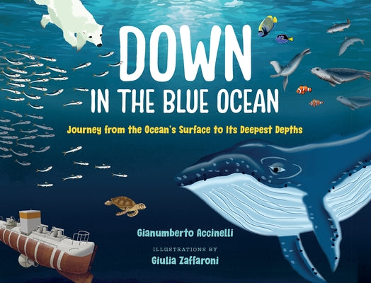 Down in the Blue Ocean: Journey from the Ocean's Surface to Its Deepest Depths by Accinelli, Gianumberto