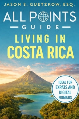 All Points Guide Living in Costa Rica: Visas, Cost of Living and Expat Essentials by Guetzkow, Jason