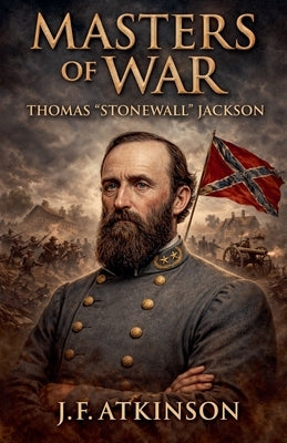 Masters of War: Thomas "Stonewall" Jackson by Atkinson, J. F.